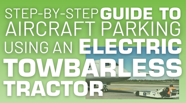 Step-By-Step Guide to Aircraft Parking Using an Electric Towbarless Tractor